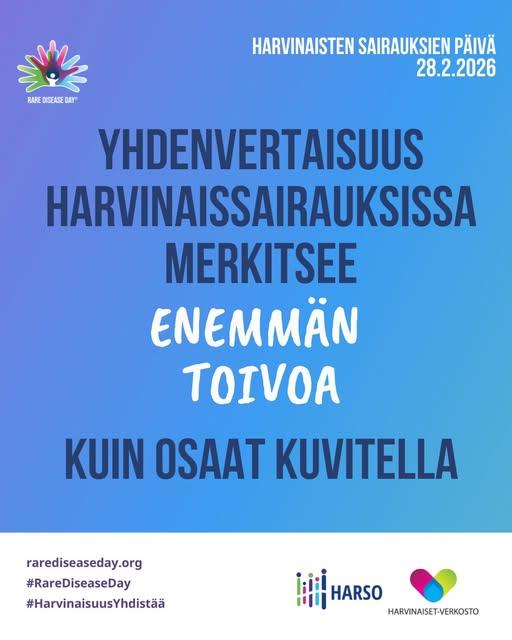 Juliste, jossa lukee: Harvinaisten sairauksien päivä 28.2.2026. Yhdenvertaisuus harvinaissairauksissa merkitsee enemmän toivoa kuin osaat kuvitella. Tekstin alla on HARSO ry:n ja Harvinaiset-verkoston logot sekä osoitteet rarediseaseday.org, #RareDiseaseDay ja #HarvinaisuusYhdistää